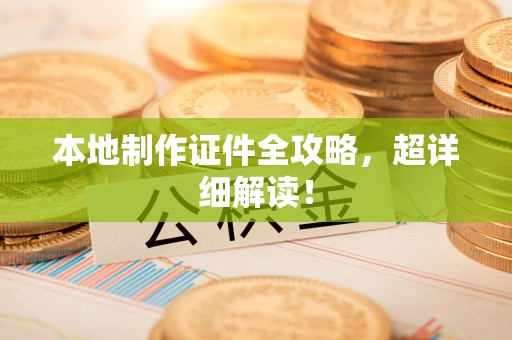 邵武本地制作证件全攻略,超详细解读! 邵武本地制作证件全攻略,超详细解读!
